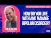 How do you live with and manage BiPolar Disorder? Interview with Tim Beanland