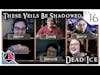 These Veils Be Shadowed  | Dead Ice - Campaign 1: Episode 16