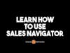 Learn How To Use Sales Navigator
