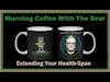Morning Coffee With The Bear - How To Live A Long And Healthy Life (Ep:41)
