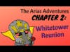 The Arias Adventures, Chapter 2: Whitetower Reunion