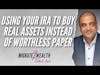 Using your IRA to Buy Real Assets Instead of Worthless Paper