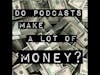 How Do Podcasts Make Money?