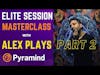Pyramind Elite Session Masterclass with Alex Plays part 2