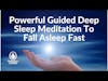 Powerful Guided Deep Sleep Meditation To Fall Asleep Fast