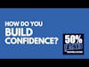 How do you build confidence? | One Good Question | 50% Facts