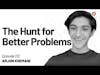 Arjun Khemani — The Hunt for Better Problems | Episode 213