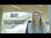 Why Troutwood?