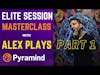 Pyramind Elite Session Masterclass with Alex Plays part 1
