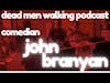 Dead Men Walking Podcast with Comedian John Branyan