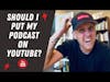 Should I Put My Podcast on YouTube?