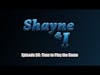 Shayne and I Episode 58: Time To Play The Game