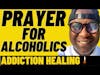 Prayer For Alcoholics and Alcohol Misuse Addiction