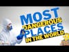 Most Dangerous Places in The World & 