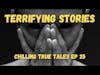 Chilling True Tales - Ep 35 - Terrifying Stories