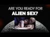 Are You Ready For Alien Sex? - Old White Men SAY