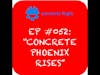EP #052: Concrete Phoenix Rises