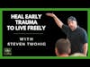 Heal Trauma To Live Freely- With Steven Twohig