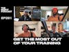 How to Get the Most Out of Your Training - EP291