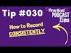 How to Record CONSISTENTLY