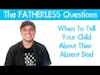 What age do you talk to your child about his absent father? * Kyle McMahon * Fatherless Questions 1