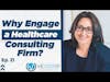 Why Engage a Healthcare Consulting Firm? | Ep.21
