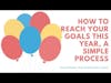 How to reach your goals this year, A simple process