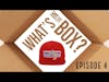 What's in the Box? Episode 004