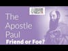 The Apostle Paul: Friend or Foe? ep#52