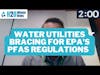 H2O Minute News: Water Industry Bracing For EPA's PFAS Regulations