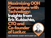 Maximizing OOH Campaigns with Technology: Insights from Eric Kubischta, CTO and Co-founder of Lucit