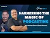 Ep 273: Harnessing The Magic Of Podcasting