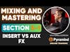 Mixing and Mastering - Section 5  Effects - Part 1 - Insert vs  Aux