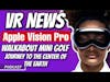 VR News - Apple Vision Pro Announcement, WMG Journey To The Center Of The Earth DLC, and More!
