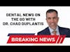 Dental News on the Go with Dr. Chad Duplantis!