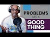 Problems Are a Good Thing - E146