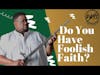Do You Have Foolish Faith?