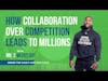 How Collaboration Over Competition Leads To Millions