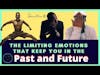 The Limiting Emotions that keep you in the Past and Future
