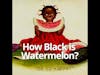 How Did Watermelons Become Racist?