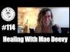 Episode 114 - Interview With Mae Deevy On Healing