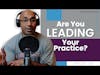 Are You Leading Your Practice?: the Thermometer vs. the Thermostat | E150
