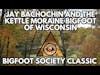 Kettle Moraine Bigfoot of Wisconsin with Jay Bachochin (Bigfoot Society Classic)