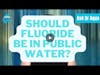 Should Fluoride Be In Public Water?