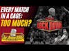 Every Match in a Cage: Too Much?