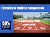 Fairness in athletic competition: Is anyone owed a level playing field? | 50% Facts Podcast