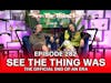 See, The Thing Is... Episode 282 | See The Thing WAS: The Official End Of An Era