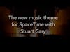 New Theme Music for SpaceTime with Stuart Gary podcast