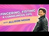Fingering, Fisting & Cunnilingus Tips with Allison Moon - Private Parts Unknown, Ep 113