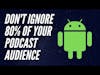 Don't Ignore 80% of Your Podcast Audience